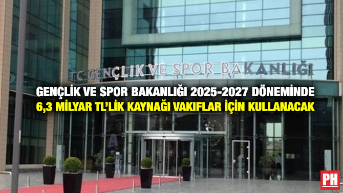 Gençlik ve Spor Bakanlığı 2025-2027 Döneminde 6,3 Milyar TL’lik Kaynağı Vakıflar İçin Kullanacak