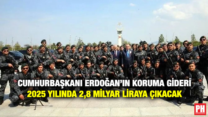 Cumhurbaşkanı Erdoğan’ın Koruma Gideri 2025 Yılında 2,8 Milyar Liraya Çıkacak