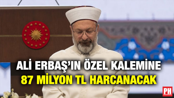 Ali Erbaş’ın Özel Kalemine 87 Milyon TL Harcanacak