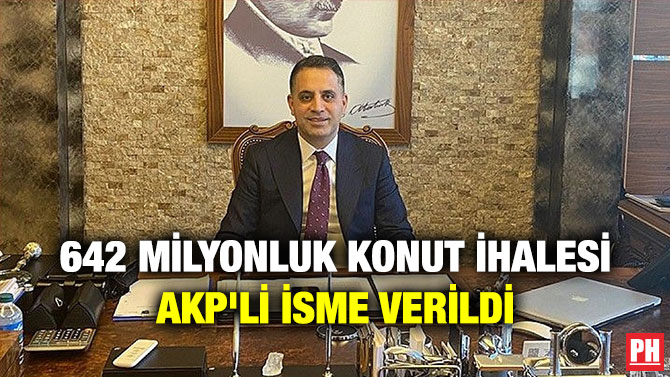 642 Milyonluk Konut İhalesi AKP’li İsme Verildi