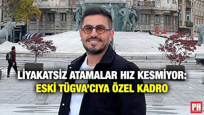 Liyakatsiz Atamalar Hız Kesmiyor: Eski TÜGVA’cıya Özel Kadro