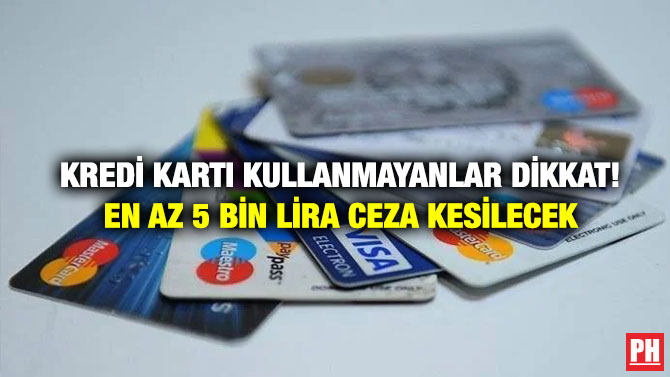 Kredi Kartı Kullanmayanlar Dikkat! En Az 5 Bin Lira Ceza Kesilecek