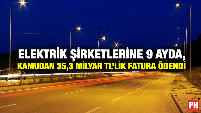 Elektrik Şirketlerine 9 Ayda Kamudan 35,3 Milyar TL’lik Fatura Ödendi