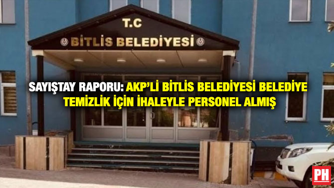 Sayıştay Raporu: AKP’li Bitlis Belediyesi Belediye Temizlik İçin İhaleyle Personel Almış