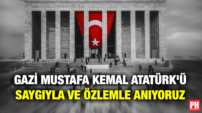 Gazi Mustafa Kemal Atatürk’ü Saygıyla ve Özlemle Anıyoruz
