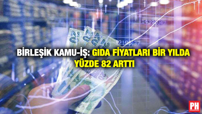 Birleşik Kamu-İş: Gıda fiyatları Bir Yılda Yüzde 82 Arttı