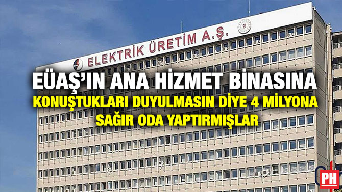 EÜAŞ’ın Ana Hizmet Binasına Konuştukları Duyulmasın Diye 4 Milyona Sağır Oda Yaptırmışlar