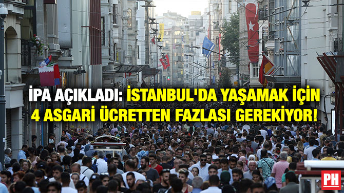İPA Açıkladı: İstanbul’da Yaşamak İçin 4 Asgari Ücretten Fazlası Gerekiyor!