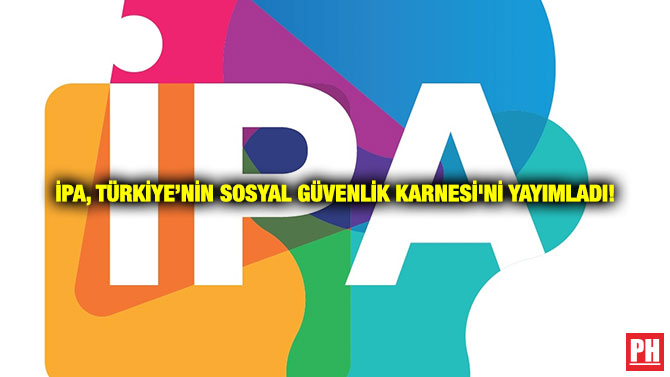 İPA, Türkiye’nin Sosyal Güvenlik Karnesi’ni Yayımladı!