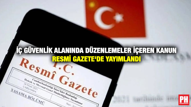 İç Güvenlik Alanında Düzenlemeler İçeren Kanun Resmi Gazete’de Yayımlandı