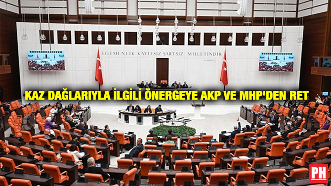 Kaz Dağlarıyla İlgili Önergeye AKP ve MHP’den Ret
