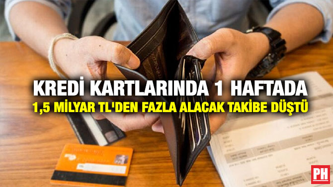 Kredi Kartlarında 1 Haftada 1,5 Milyar TL’den Fazla Alacak Takibe Düştü