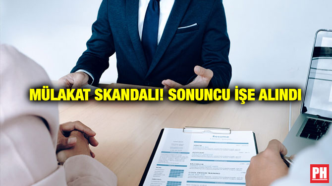 Mülakat Skandalı! Sonuncu İşe Alındı