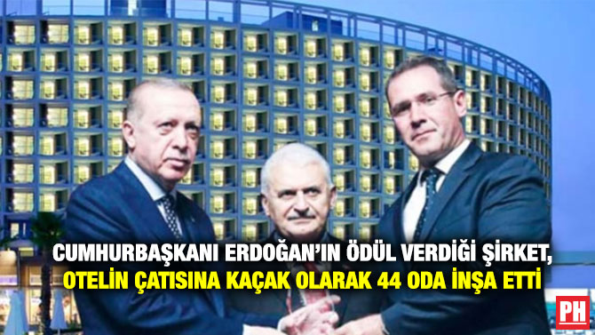 Cumhurbaşkanı Erdoğan’ın Ödül Verdiği Şirket, Otelin Çatısına Kaçak Olarak 44 Oda İnşa Etti