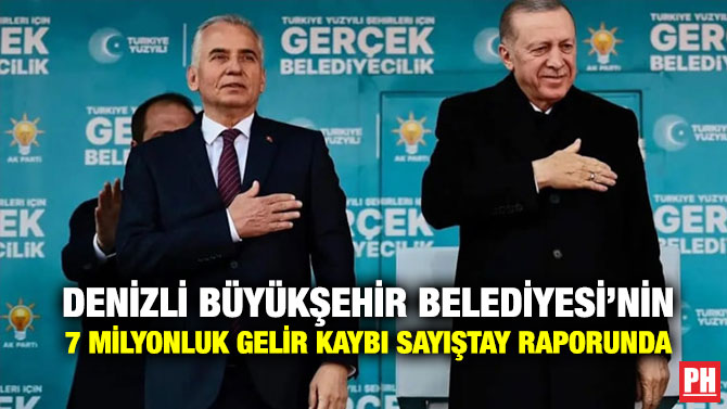 Denizli Büyükşehir Belediyesi’nin 7 Milyonluk Gelir Kaybı Sayıştay Raporunda