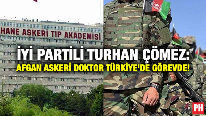 İYİ Partili Turhan Çömez: Afgan Askeri Doktor Türkiye’de Görevde!