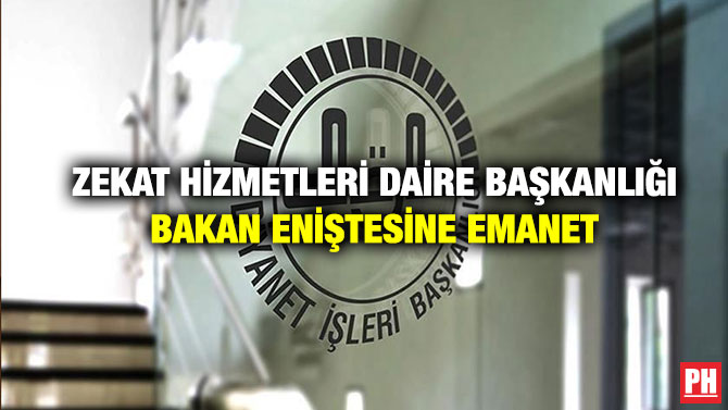 Zekat Hizmetleri Daire Başkanlığı Bakan Eniştesine Emanet