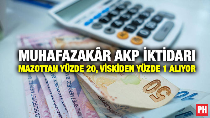 Muhafazakâr AKP iktidarı Mazottan Yüzde 20, Viskiden Yüzde 1 Alıyor