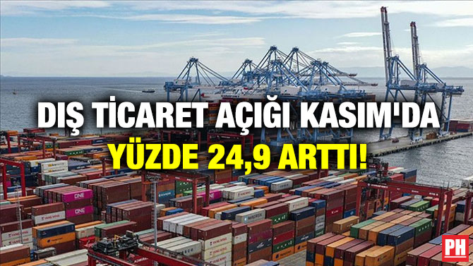Dış Ticaret Açığı Kasım’da Yüzde 24,9 Arttı!