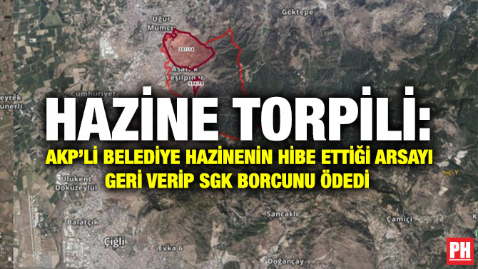 Hazine Torpili: AKP’li Belediye Hazinenin Hibe Ettiği Arsayı Geri Verip SGK Borcunu Ödedi