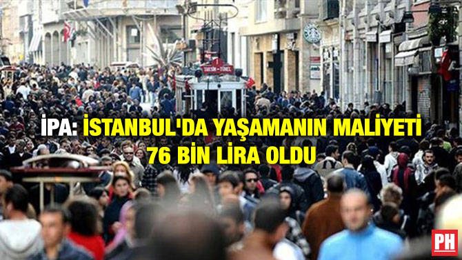İPA: İstanbul’da Yaşamanın Maliyeti 76 Bin Lira Oldu