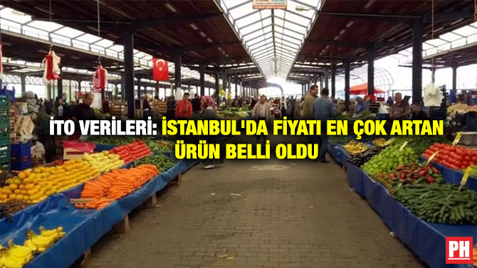 İTO Verileri: İstanbul’da Fiyatı En Çok Artan Ürün Belli Oldu