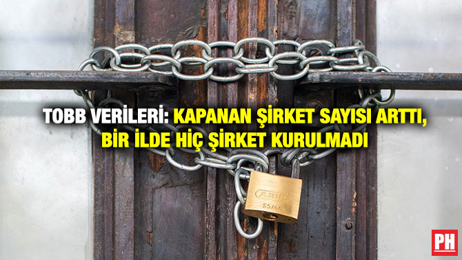 TOBB Verileri: Kapanan Şirket Sayısı Arttı, Bir İlde Hiç Şirket Kurulmadı
