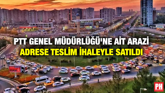 PTT Genel Müdürlüğü’ne Ait Arazi Adrese Teslim ihaleyle Satıldı