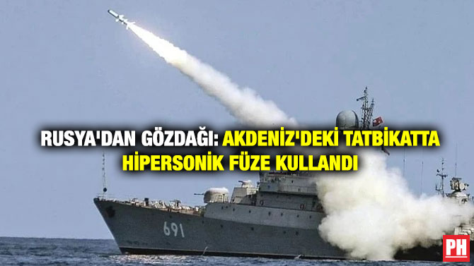 Rusya’dan Gözdağı: Akdeniz’deki Tatbikatta Hipersonik Füze Kullandı