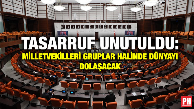 Tasarruf Unutuldu: Milletvekilleri Gruplar Halinde Dünyayı Dolaşacak