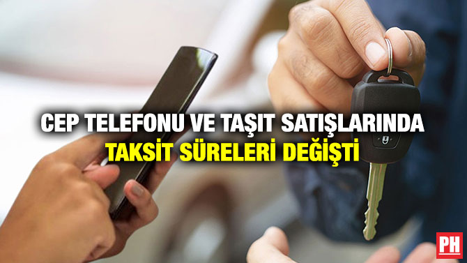 Cep Telefonu ve Taşıt Satışlarında Taksit Süreleri Değişti