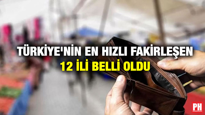 Türkiye’nin En Hızlı Fakirleşen 12 İli Belli Oldu