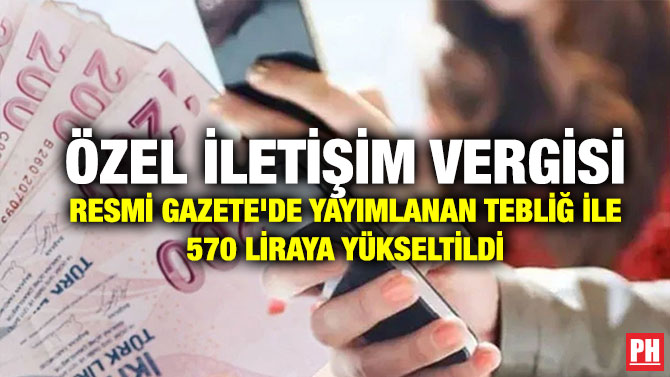 Özel İletişim Vergisi Resmi Gazete’de Yayımlanan Tebliğ ile 570 Liraya Yükseltildi