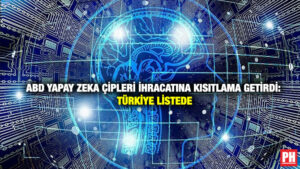 ABD Yapay Zeka Çipleri İhracatına Kısıtlama Getirdi: Türkiye Listede