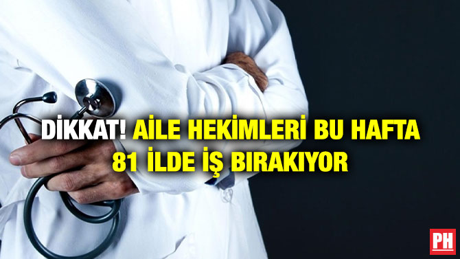 Dikkat! Aile Hekimleri Bu Hafta 81 İlde İş Bırakıyor
