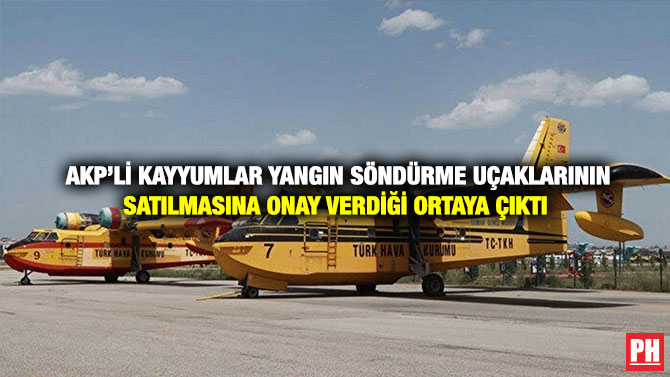  AKP’li Kayyumlar Yangın Söndürme Uçaklarının Satılmasına Onay Verdiği Ortaya Çıktı