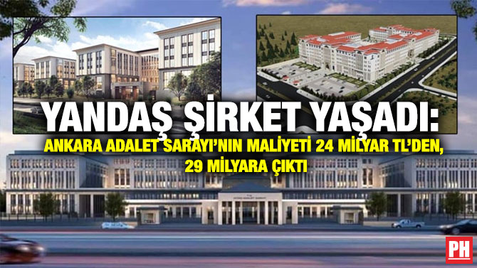 Yandaş Şirket Yaşadı: Ankara Adalet Sarayı’nın Maliyeti 24 milyar TL’den, 29 Milyara Çıktı
