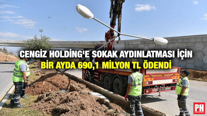 Cengiz Holding’e Sokak Aydınlatması İçin Bir Ayda 690,1 Milyon TL Ödendi