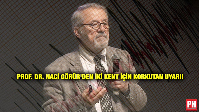 Prof. Dr. Naci Görür’den İki Kent İçin Korkutan Uyarı!