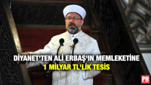 Diyanet’ten Ali Erbaş’ın Memleketine 1 Milyar TL’lik Tesis