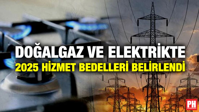 Doğalgaz ve Elektrikte 2025 Hizmet Bedelleri Belirlendi