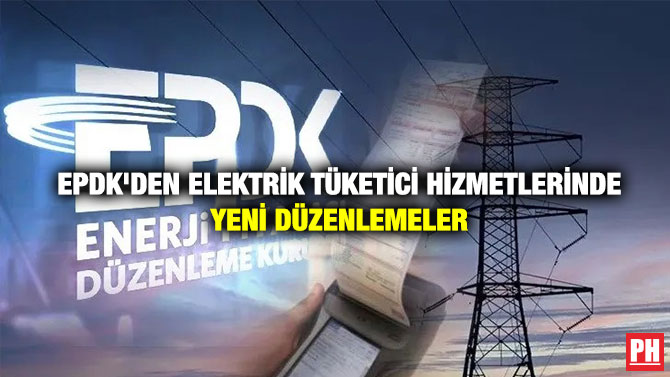 EPDK’den Elektrik Tüketici Hizmetlerinde Yeni Düzenlemeler