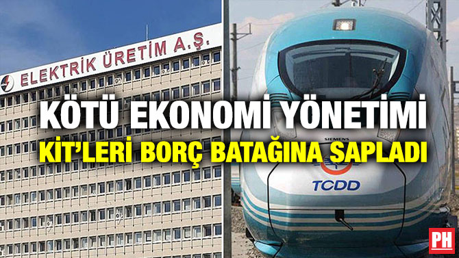 Kötü Ekonomi Yönetimi KİT’leri Borç Batağına Sapladı