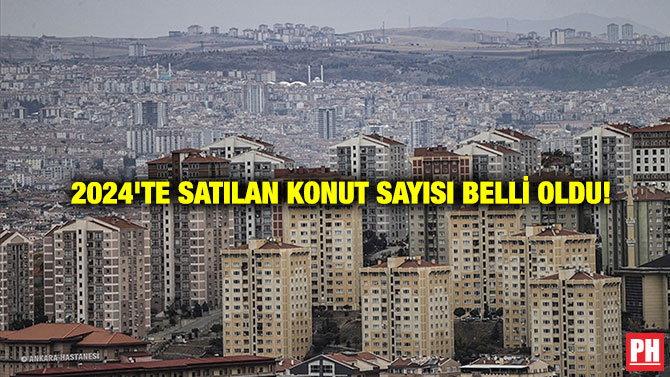 2024’te Satılan Konut Sayısı Belli Oldu!