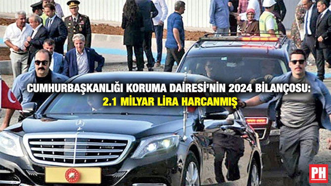 Cumhurbaşkanlığı Koruma Dairesi’nin 2024 Bilançosu: 2.1 Milyar Lira Harcanmış