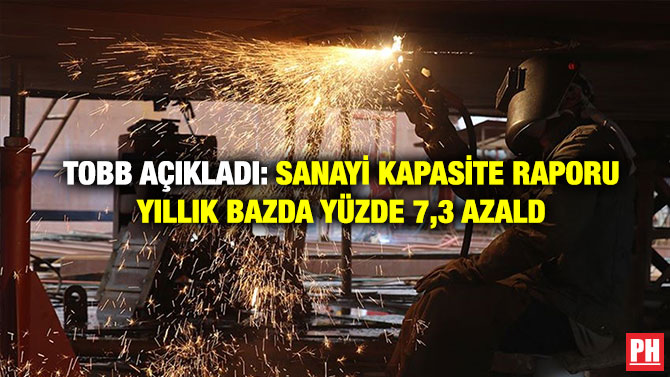 TOBB Açıkladı: Sanayi Kapasite Raporu Yıllık Bazda Yüzde 7,3 Azaldı